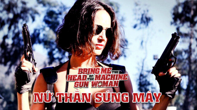 Xem phim Nữ Thần Súng Máy  - Bring Me the Head of the Machine Gun Woman (2012)