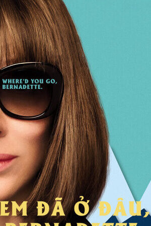 Xem tập full - Em Đã Ở Đâu Bernadette - Whered You Go Bernadette (2019)-Whered You Go Bernadette